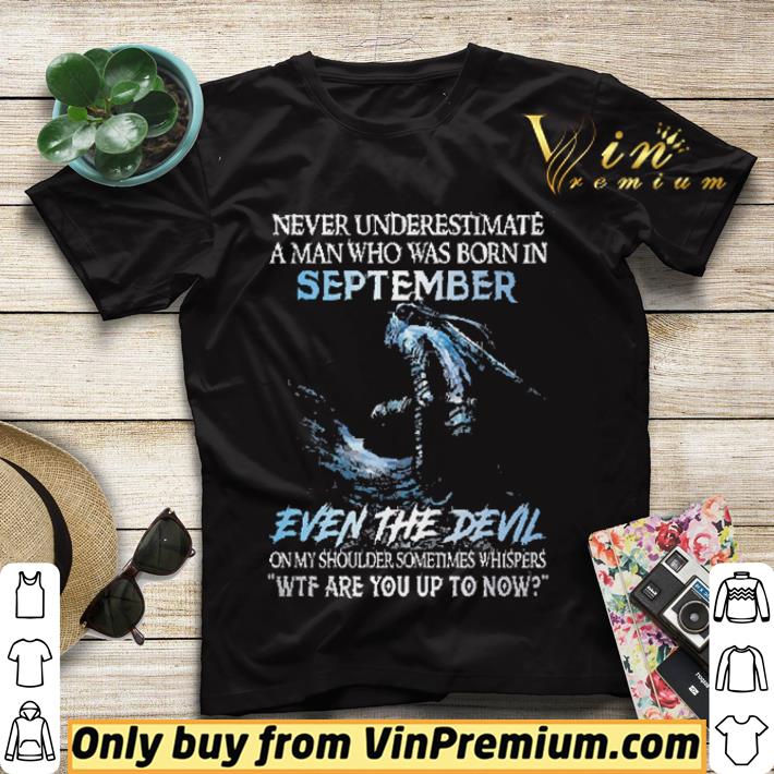 Never Underestimate A Man Who Was Born In September Even The Devil shirt sweater 14dd8db3 never underestimate a man who was born in september even the devil shirt sweater 4 - Never Underestimate A Man Who Was Born In September Even The Devil shirt sweater