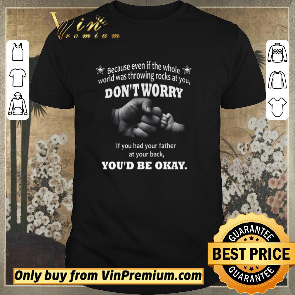 Original Nice Funny Because Even If The Whole World Was Throwing Rocks At You Don’t Worry shirt sweater