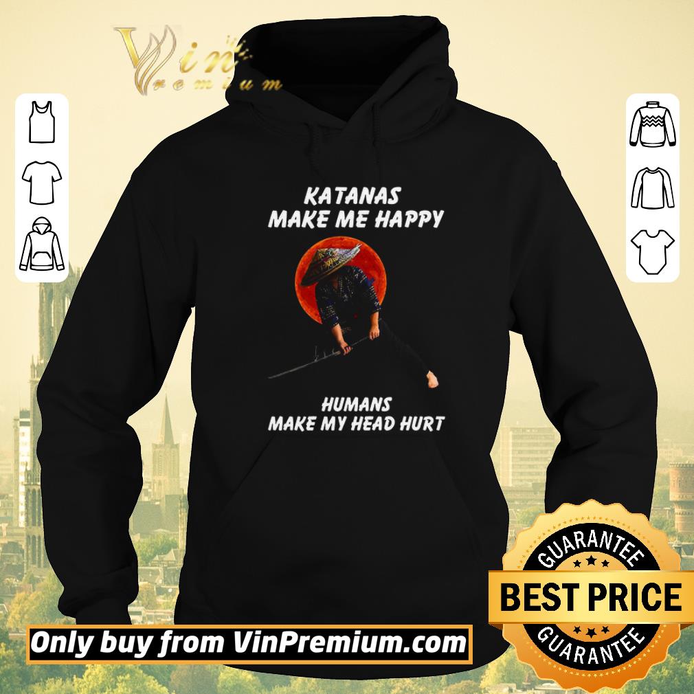 21e2e283 awesome samurai warrior katanas make me happy humans make my head hurt shirt sweater 4 - Awesome Samurai Warrior Katanas Make Me Happy Humans Make My Head Hurt shirt sweater
