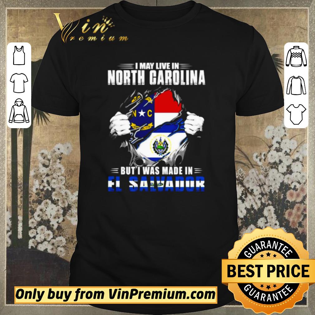 Awesome Original I may live in North Carolina but I was made in El Salvador shirt sweater