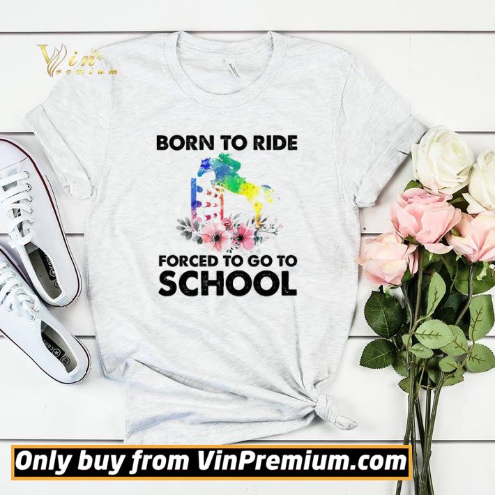 Horse Born To Ride Forced To Go To School shirt sweater 275ad16c horse born to ride forced to go to school shirt sweater 4 - Horse Born To Ride Forced To Go To School shirt sweater