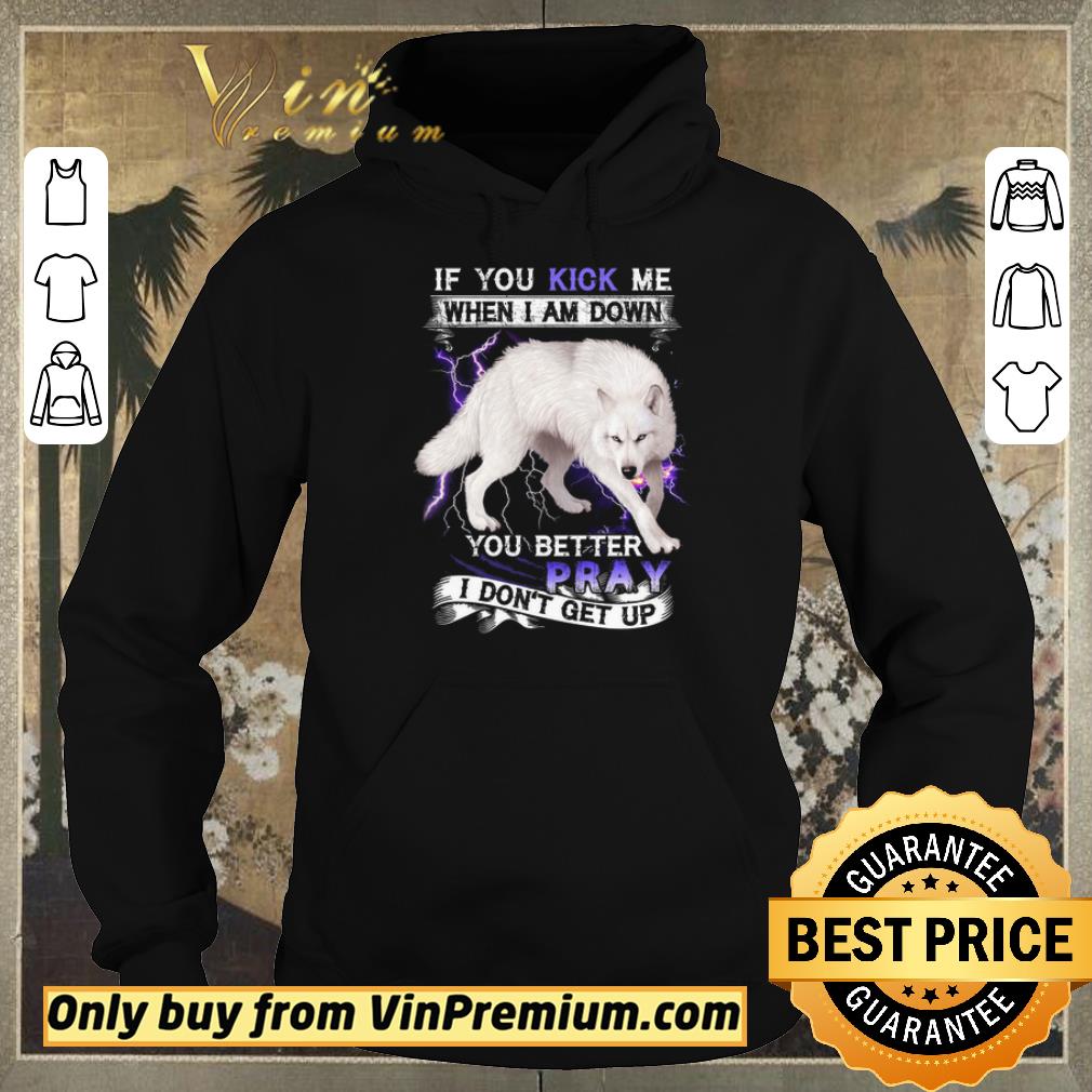 Premium Pretty The Wolf If You Kick Me When I Am Down You Better Pray I Don't Get Up shirt sweater 32f9a0b0 premium pretty the wolf if you kick me when i am down you better pray i don t get up shirt sweater 4 - Premium Pretty The Wolf If You Kick Me When I Am Down You Better Pray I Don't Get Up shirt sweater