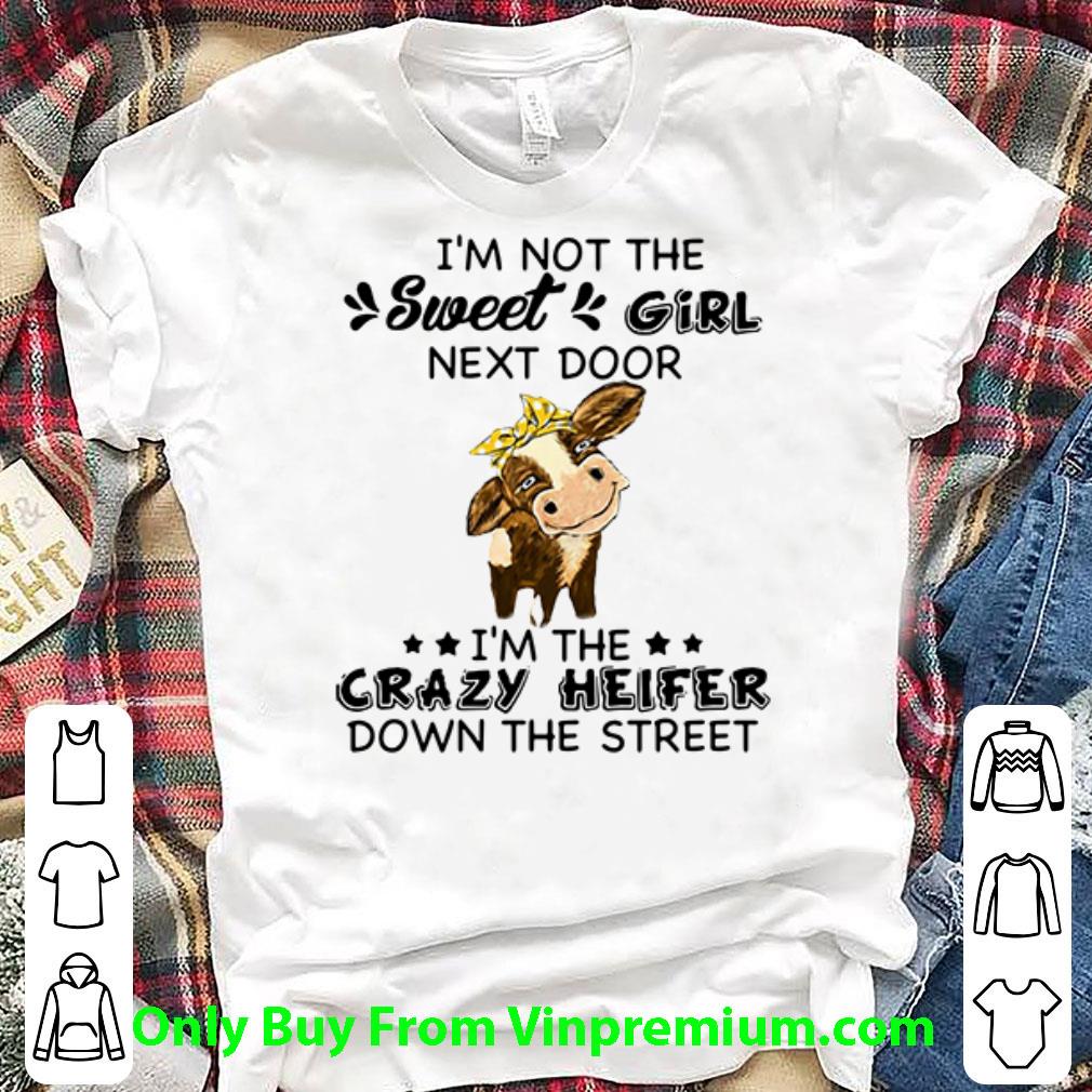 Great I’m Not The Sweet Girl Next Door I’m The Crazy Heifer Down The Street shirt