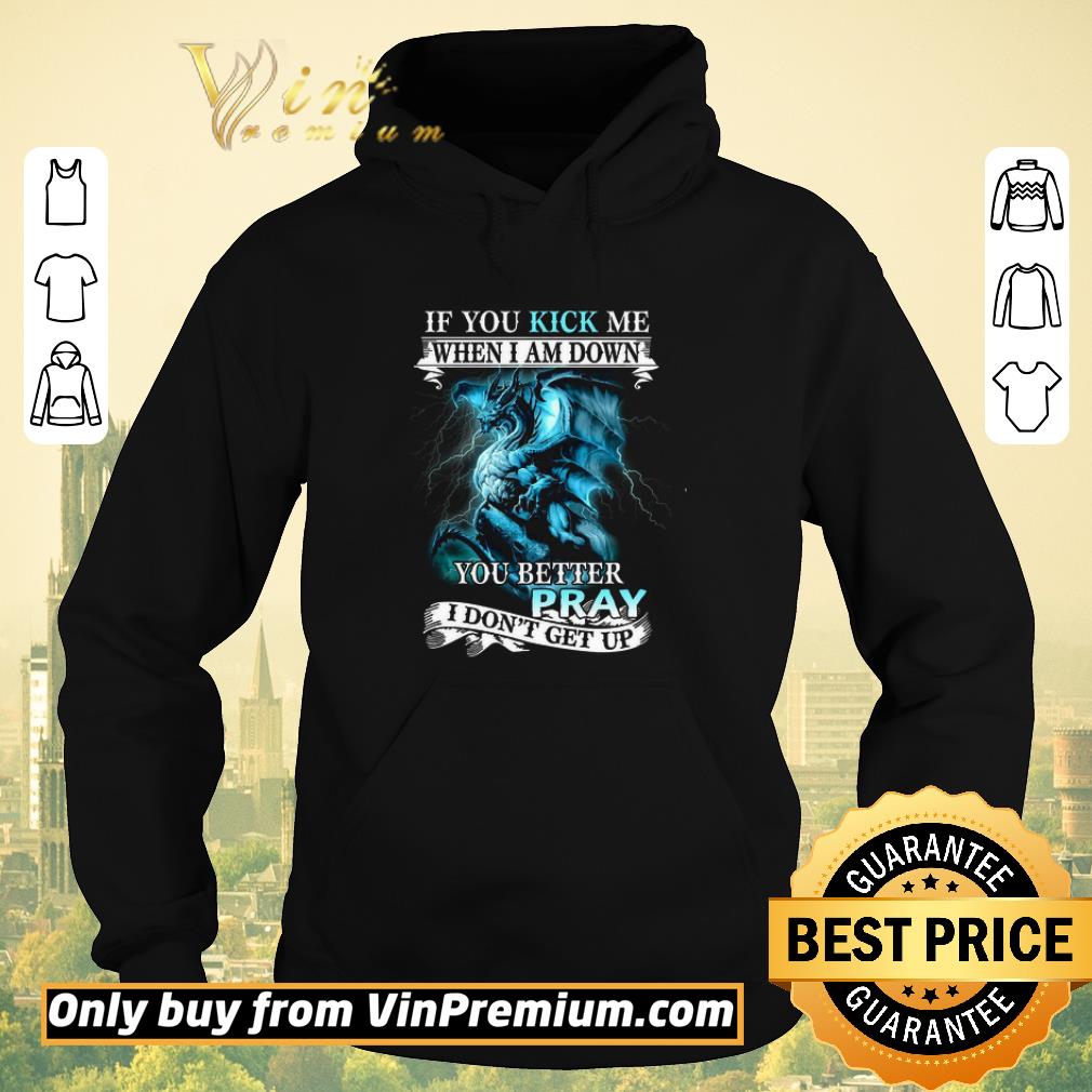 Hot If You Kick Me When I AM Down Dragon You Better Pray I Don’t Get Up shirt sweater 37c587c1 hot if you kick me when i am down dragon you better pray i don t get up shirt sweater 4 - Hot If You Kick Me When I AM Down Dragon You Better Pray I Don’t Get Up shirt sweater