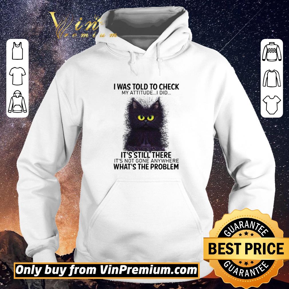 3ffd64e4 top i was told to check my attitude i did it s still there cat shirt sweater 4 - Top I Was Told To Check My Attitude I Did It’s Still There Cat shirt sweater