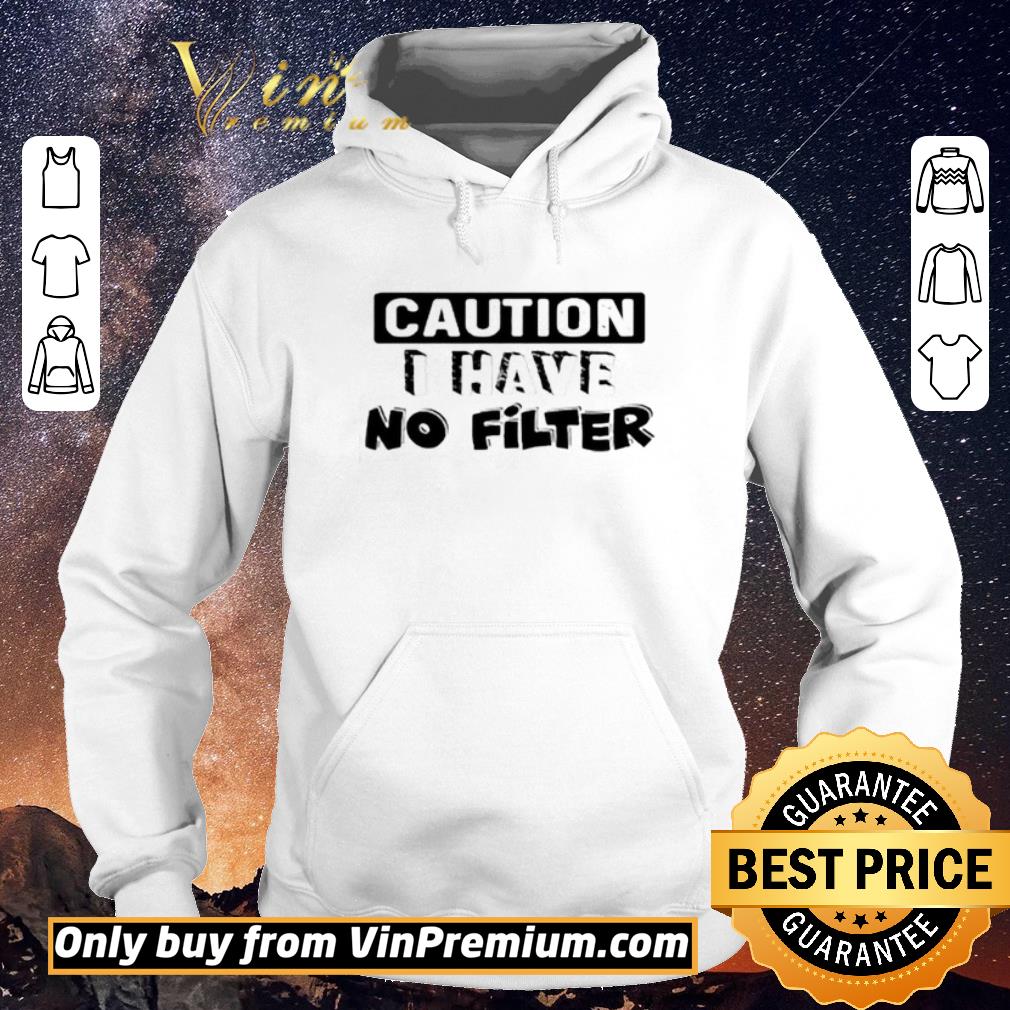 4937fb72 funny caution i have no filter shirt sweater 4 - Funny Caution I Have No Filter shirt sweater