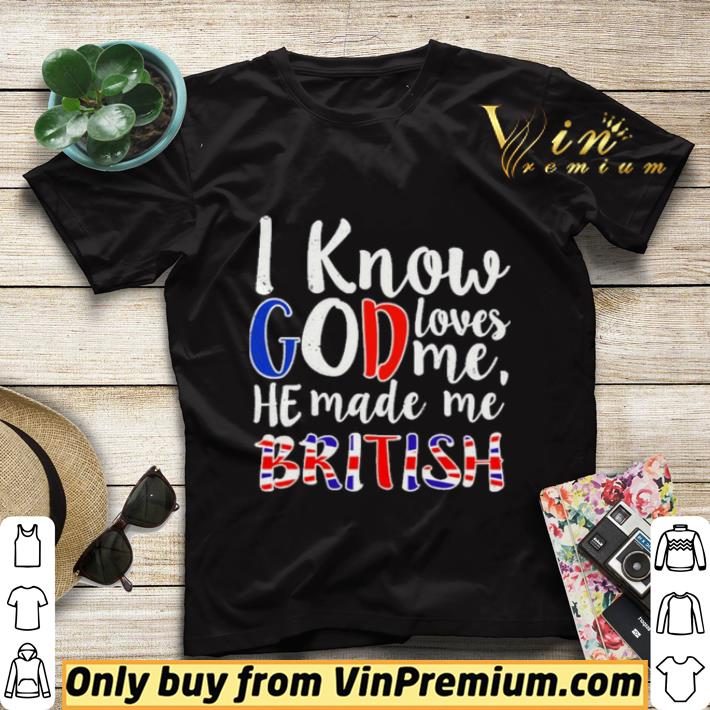4aee501c i know god love me he made me british shirt sweater 4 - I know god love me He made Me British shirt sweater