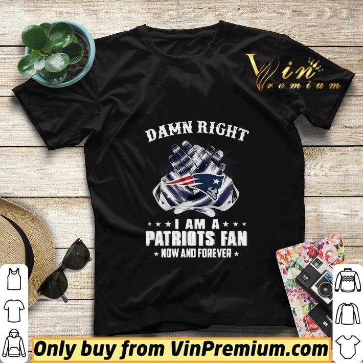 4cea4d6a damn right i am a patriots fan new and forever shirt sweater 4 - Damn Right I am a Patriots fan new and forever shirt sweater