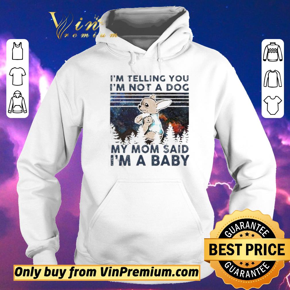 Official Chihuahua I’m telling you i’m not a dog my mom said i’m a baby vintage shirt sweater 4ecc450c official chihuahua i m telling you i m not a dog my mom said i m a baby vintage shirt sweater 4 - Official Chihuahua I’m telling you i’m not a dog my mom said i’m a baby vintage shirt sweater
