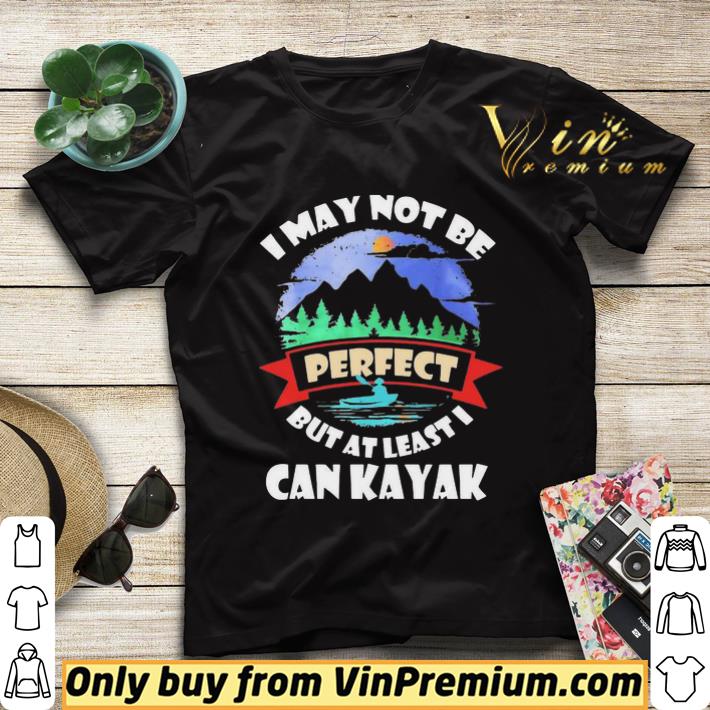 4eeeddc7 i may not be perfect but at least i can kayak shirt sweater 4 - I May Not Be Perfect But At Least I Can Kayak shirt sweater