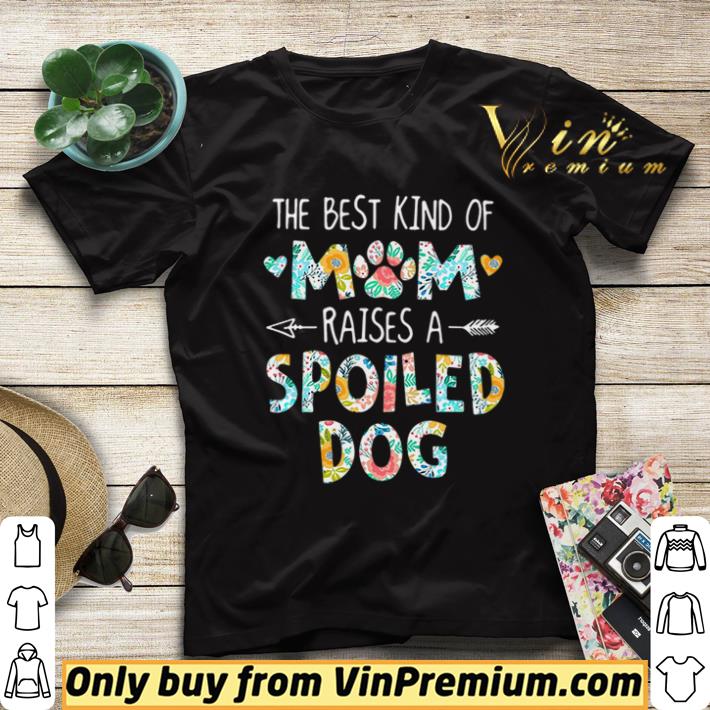 The best kind of mom raises a spoiled dog shirt sweater 5219e4b2 the best kind of mom raises a spoiled dog shirt sweater 4 - The best kind of mom raises a spoiled dog shirt sweater