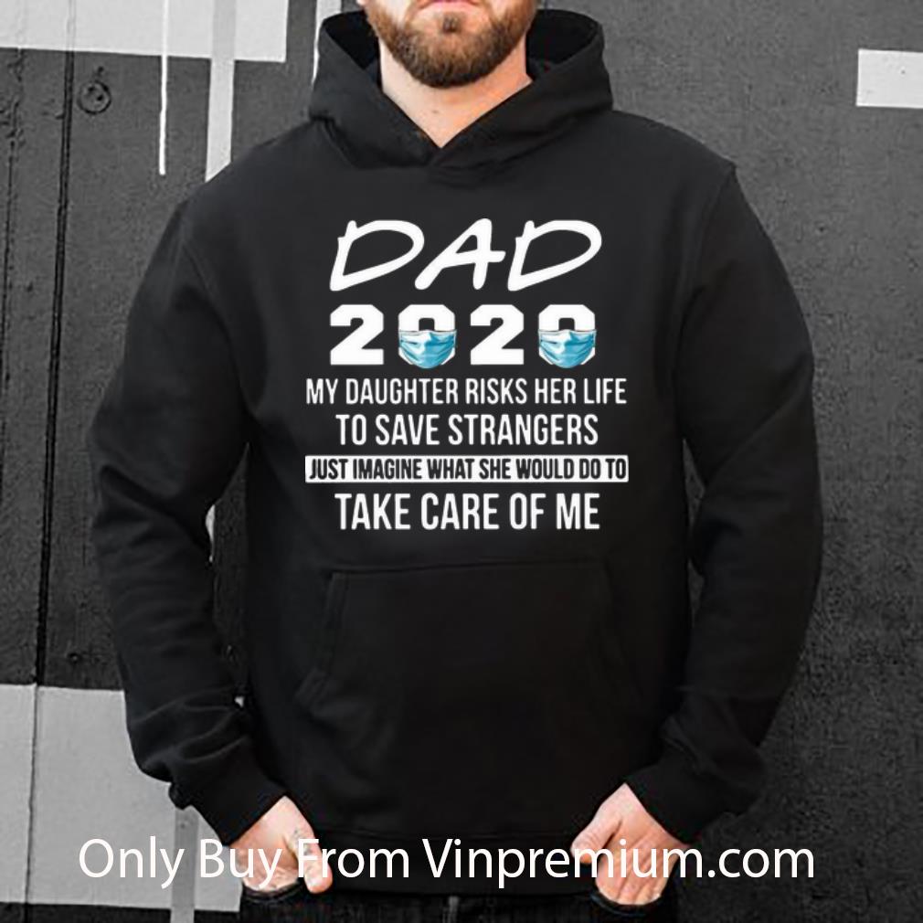 52701efa top dad 2020 my daughter risk her life to save strangers take care of me shirt 4 - Top Dad 2020 My Daughter Risk Her Life To Save Strangers Take Care Of Me shirt