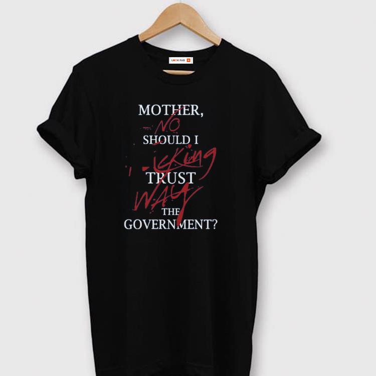 Official Mother No Should I King Trust Way The Government Shirt