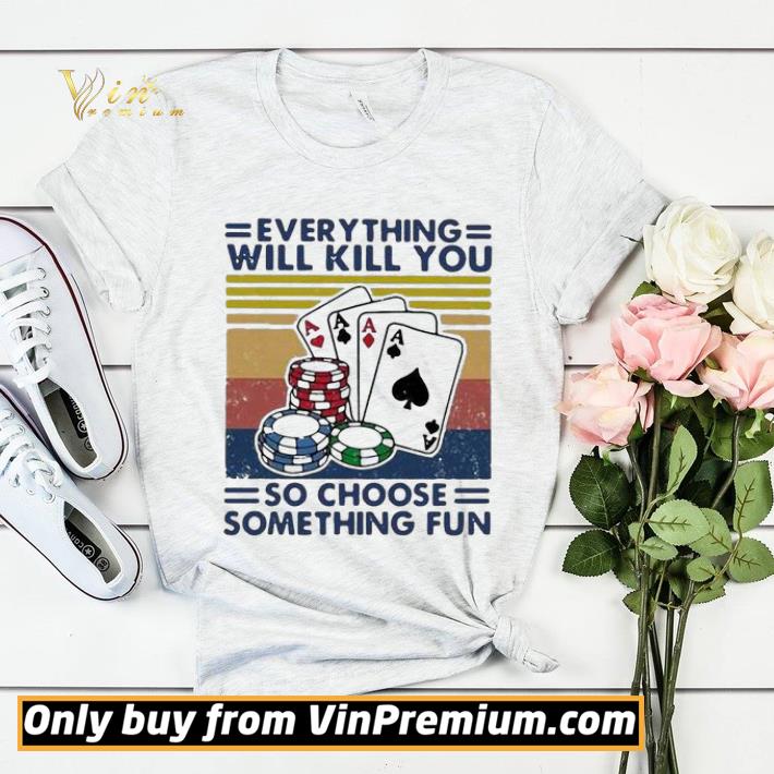 5acce4c2 poker everything will kill you so choose something fun vintage shirt sweater 4 - Poker Everything Will Kill You So Choose Something Fun Vintage shirt sweater