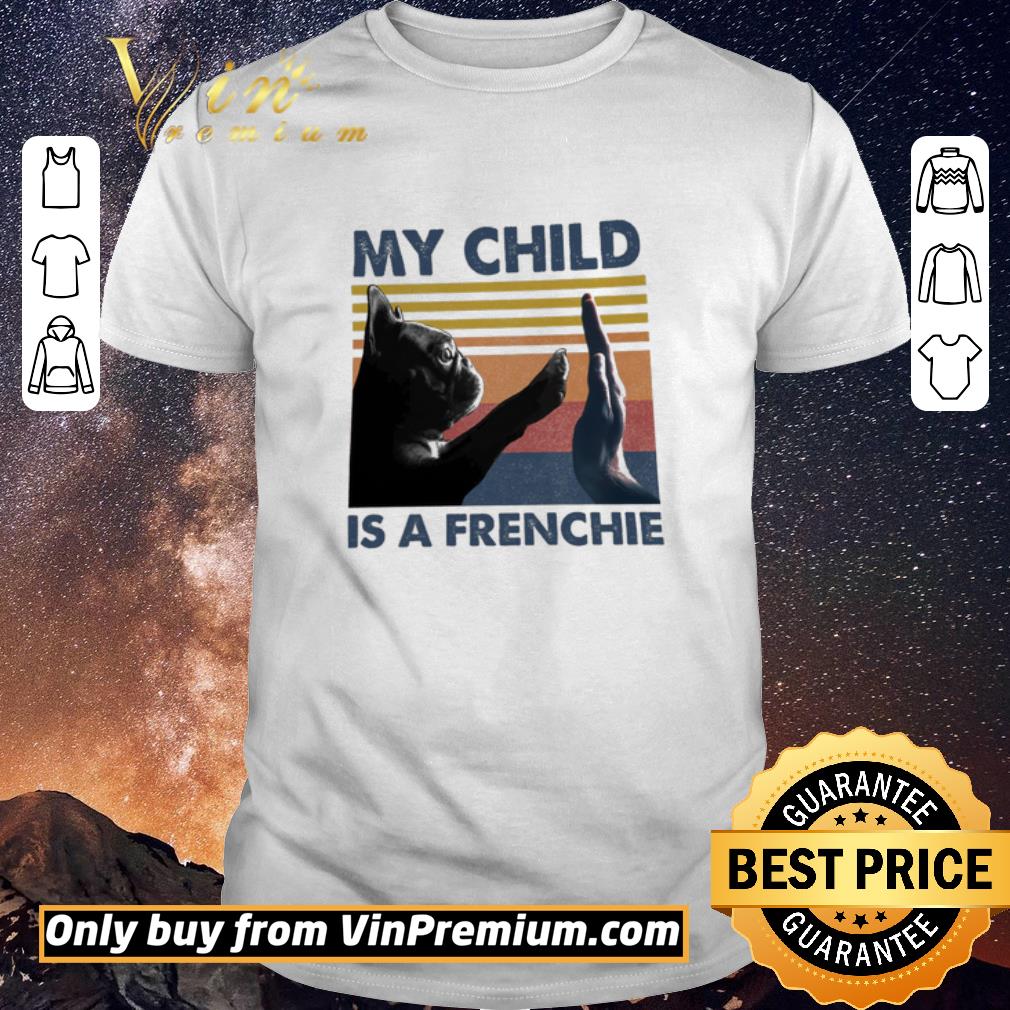 Awesome Pug Dog My Child Is A Frenchie Vintage shirt sweater
