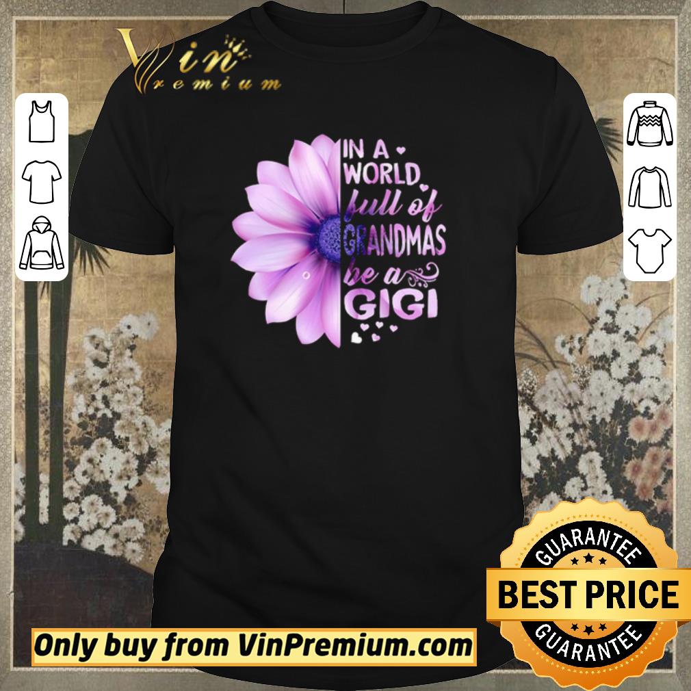 Hot Awesome Original Flower Be a Gigi in a world full of grandmas shirt sweater