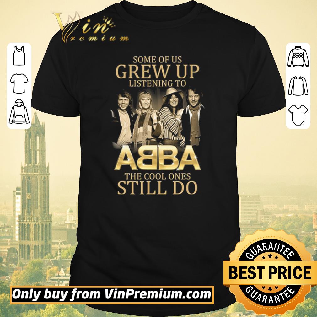Original Some Of Us Grew Up Listening To ABBA The Cool Ones Still Do shirt sweater