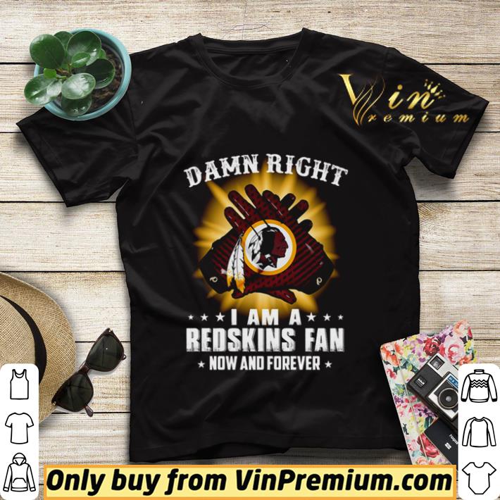 Damn right I am a Redskins fan now and forever shirt sweater 64a909f6 damn right i am a redskins fan now and forever shirt sweater 4 - Damn right I am a Redskins fan now and forever shirt sweater