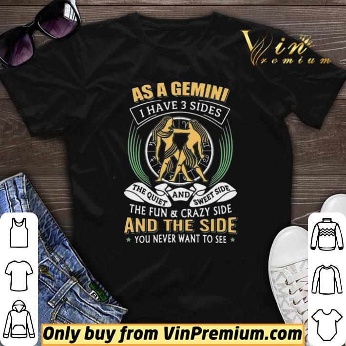 As a Gemini have 3 sides the quiet and sweet side the fun and crazy side shirt sweater
