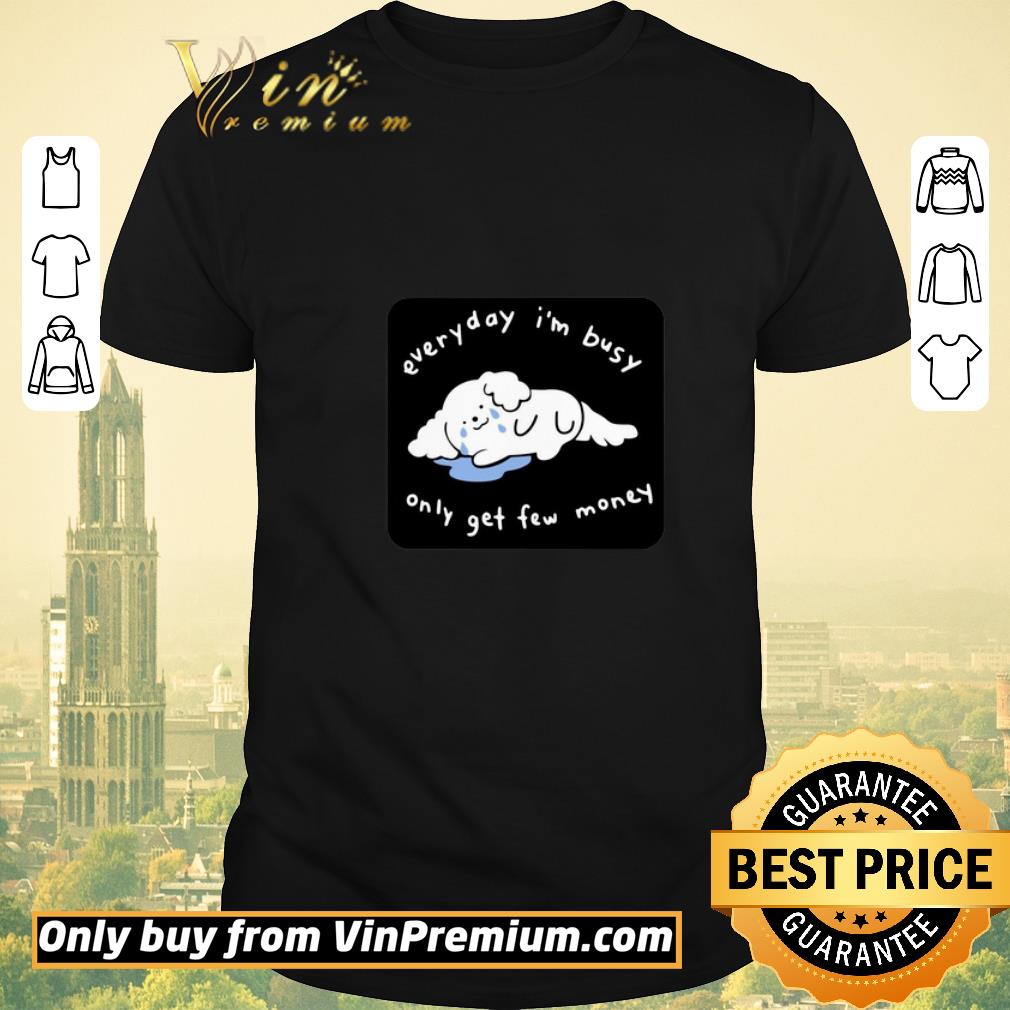 Pretty Everyday I’m Busy Only Get Few Money shirt sweater