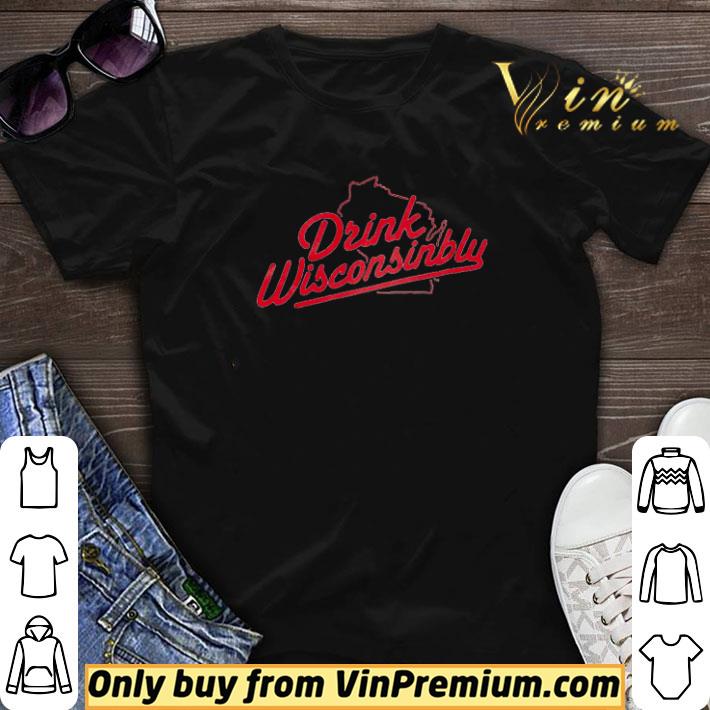 Drink Wisconsinbly shirt sweater