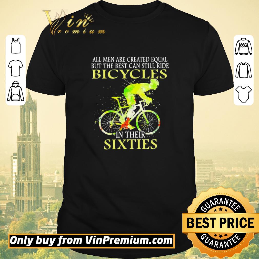 Official All men are created equal but the best can still ride Bicycles in their sixties shirt sweater