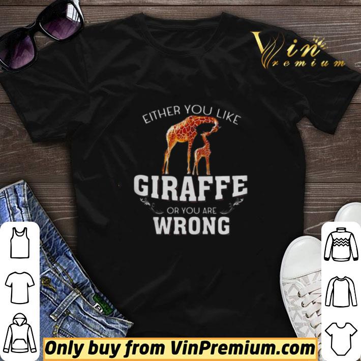 Either you like Giraffe or you are wrong shirt sweater