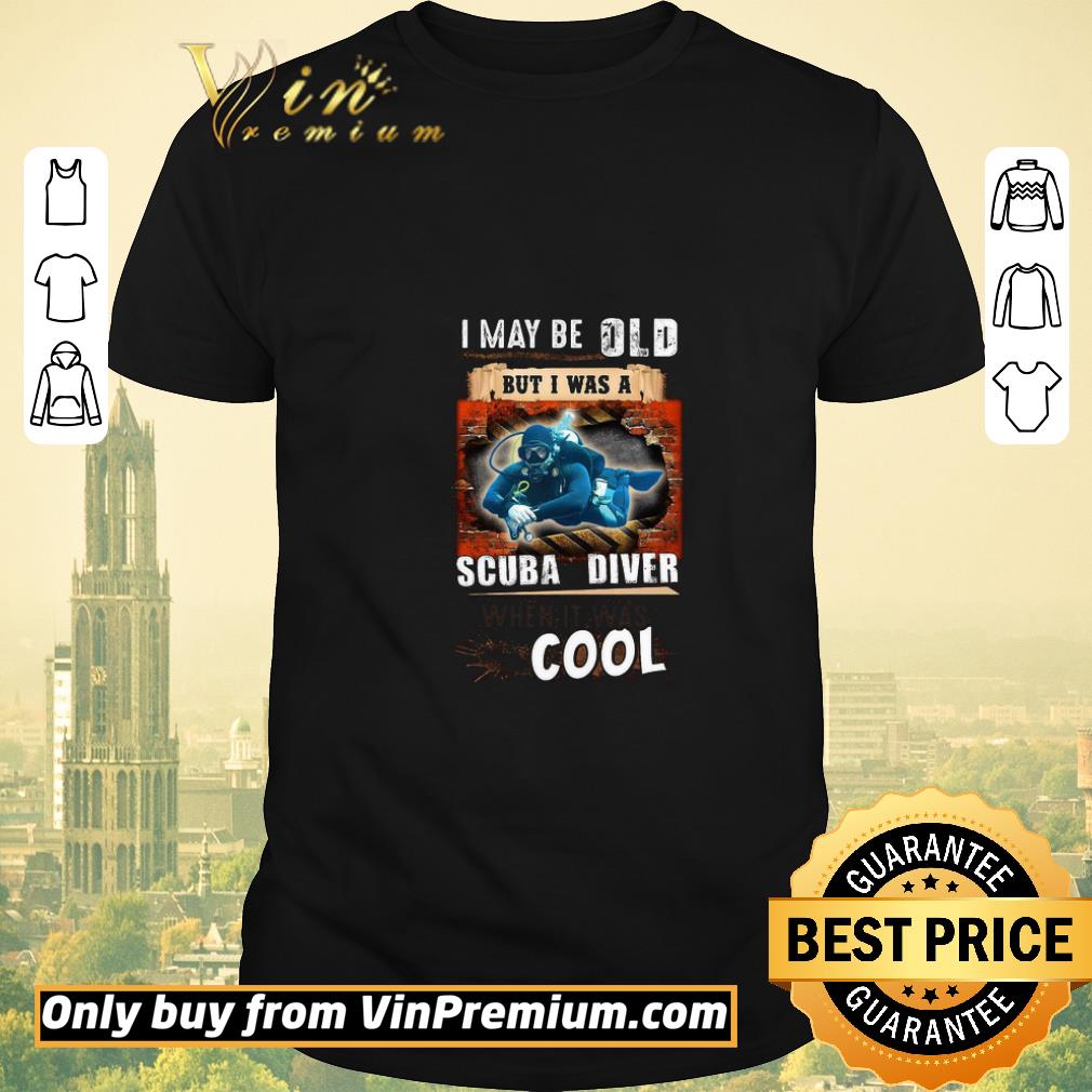 Funny I May Be Old But I Was A Scuba Diver Cool shirt sweater