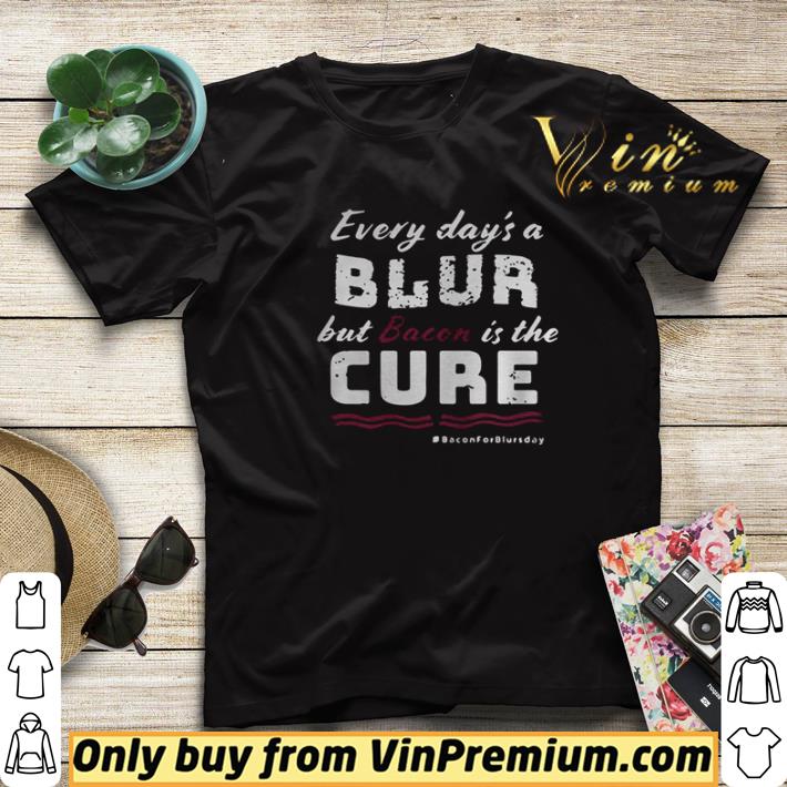 Every day’s a blur but Bacon is the cure shirt sweater 9eeda7cb every day s a blur but bacon is the cure shirt sweater 4 - Every day’s a blur but Bacon is the cure shirt sweater