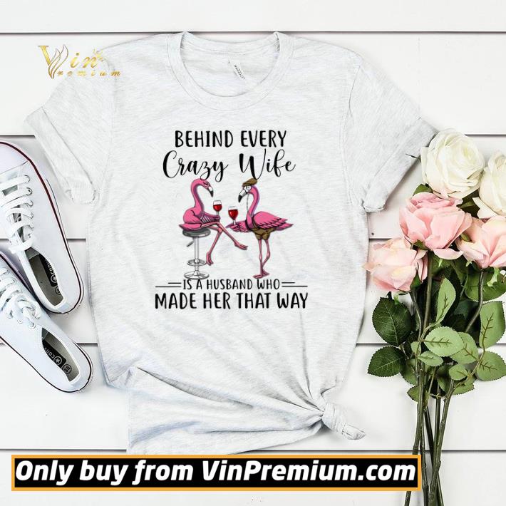 Flamingos Behind Every Crazy Wife Is A Husband Who Made Her That Way shirt sweater a013214a flamingos behind every crazy wife is a husband who made her that way shirt sweater 4 - Flamingos Behind Every Crazy Wife Is A Husband Who Made Her That Way shirt sweater