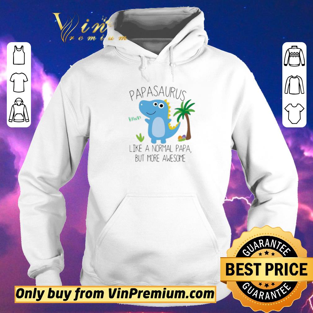 Nice Papasaurus Rawr Like A Normal Papa But More Awesome Father Day shirt sweater a1da8c4f nice papasaurus rawr like a normal papa but more awesome father day shirt sweater 4 - Nice Papasaurus Rawr Like A Normal Papa But More Awesome Father Day shirt sweater