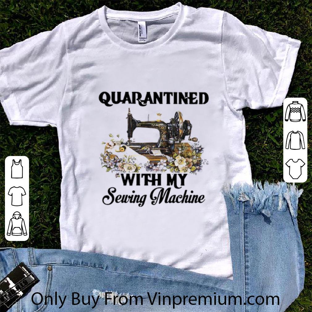 Nice Quarantined With My Sewing Machine Covid-19 shirt