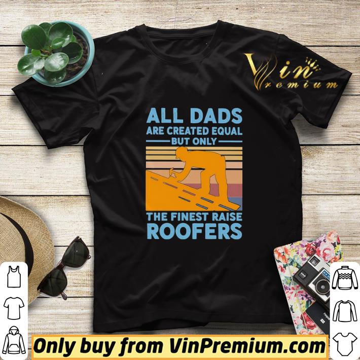 a2977c8d all dads are created equal but only the finest raise roofers vintage shirt sweater 4 - All dads are created equal but only the finest raise Roofers vintage shirt sweater