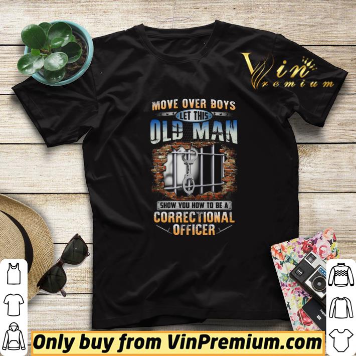 a4f0a936 move over boys let this old man show you how to be a correctional officer shirt sweater 4 - Move Over Boys Let This Old Man Show You How To Be A Correctional Officer shirt sweater