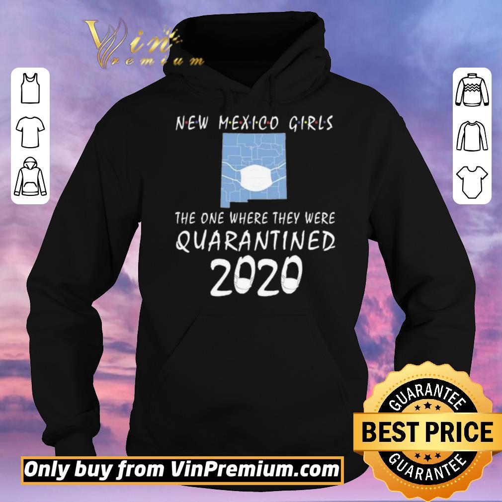 ac795c47 premium new mexico girls mask the one where they were quarantined 2020 shirt sweater 4 - Premium New mexico girls mask the one where they were Quarantined 2020 shirt sweater