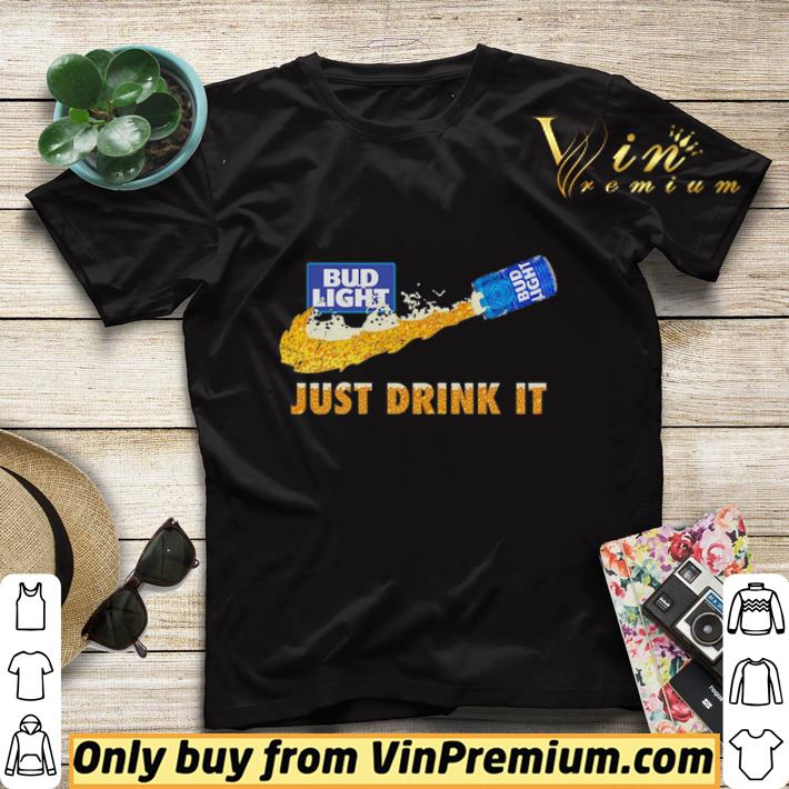 Bud Light Beer just drink it shirt sweater ac90de1f bud light beer just drink it shirt sweater 4 - Bud Light Beer just drink it shirt sweater