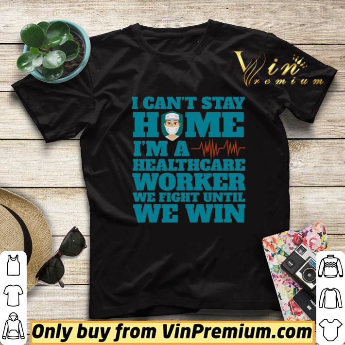 af45b428 i can t stay home i m a healthcare worker we fight until we win shirt sweater 4 - I Can’t Stay Home I’m A Healthcare Worker We Fight Until We Win shirt sweater