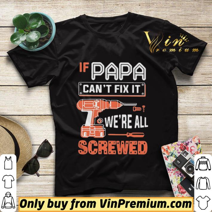 b564d575 if papa cant fix it were all screwed shirt sweater 4 - if papa cant fix it were all screwed shirt sweater
