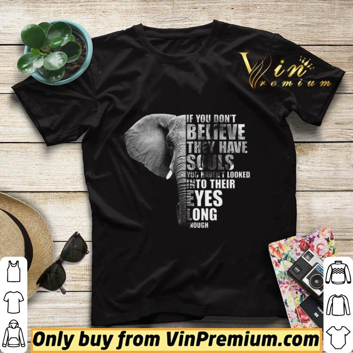 Elephant If You Don't Believe They Have Souls You Haven't Looked Into shirt sweater b62037f8 elephant if you don t believe they have souls you haven t looked into shirt sweater 4 - Elephant If You Don't Believe They Have Souls You Haven't Looked Into shirt sweater