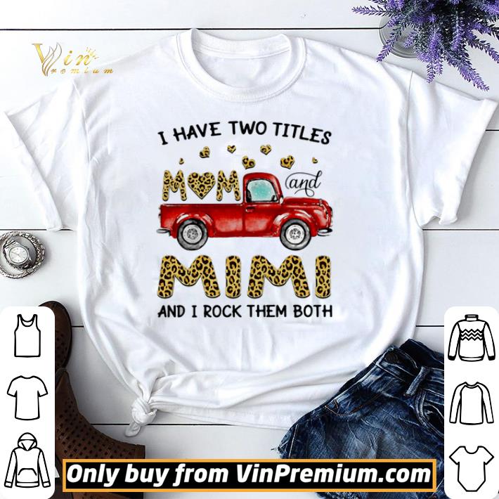 Awesome Original I have two titles mom and Mimi and I rock them both car leopard shirt sweater