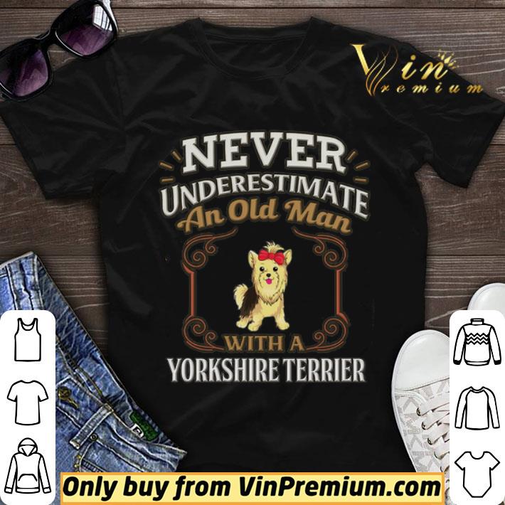 Never Underestimate An Old Man With A Yorkshire Terrier shirt sweater
