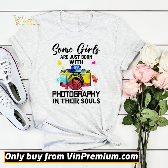 b9ea5eda some girls are just born with photography in their souls shirt sweater 4 - Some girls are just born with photography in their souls shirt sweater