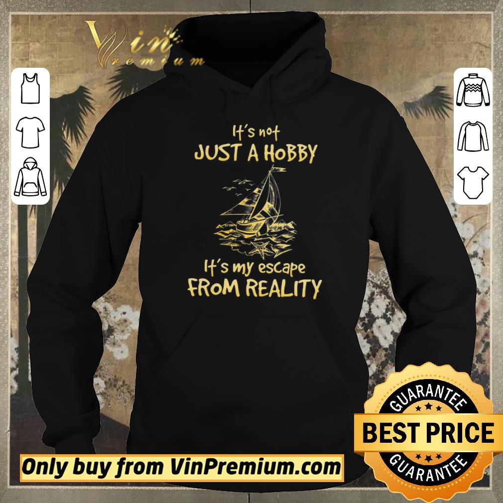 be2b3b3c funny awesome sailboat it s not just a hobby it s my escape from reality shirt sweater 4 - Funny Awesome Sailboat It's Not Just A Hobby It's My Escape From Reality shirt sweater