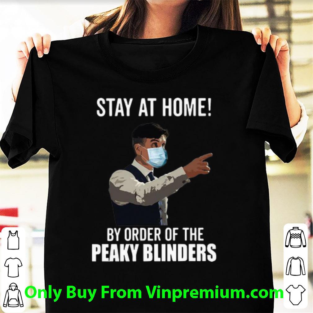 Awesome Stay At Home By Order Of The Peaky Blinders shirt