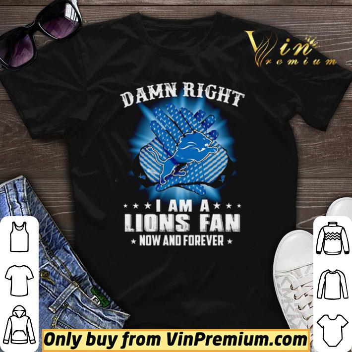 Detroit Lions Damn right I am a Lions fan now and forever shirt sweater