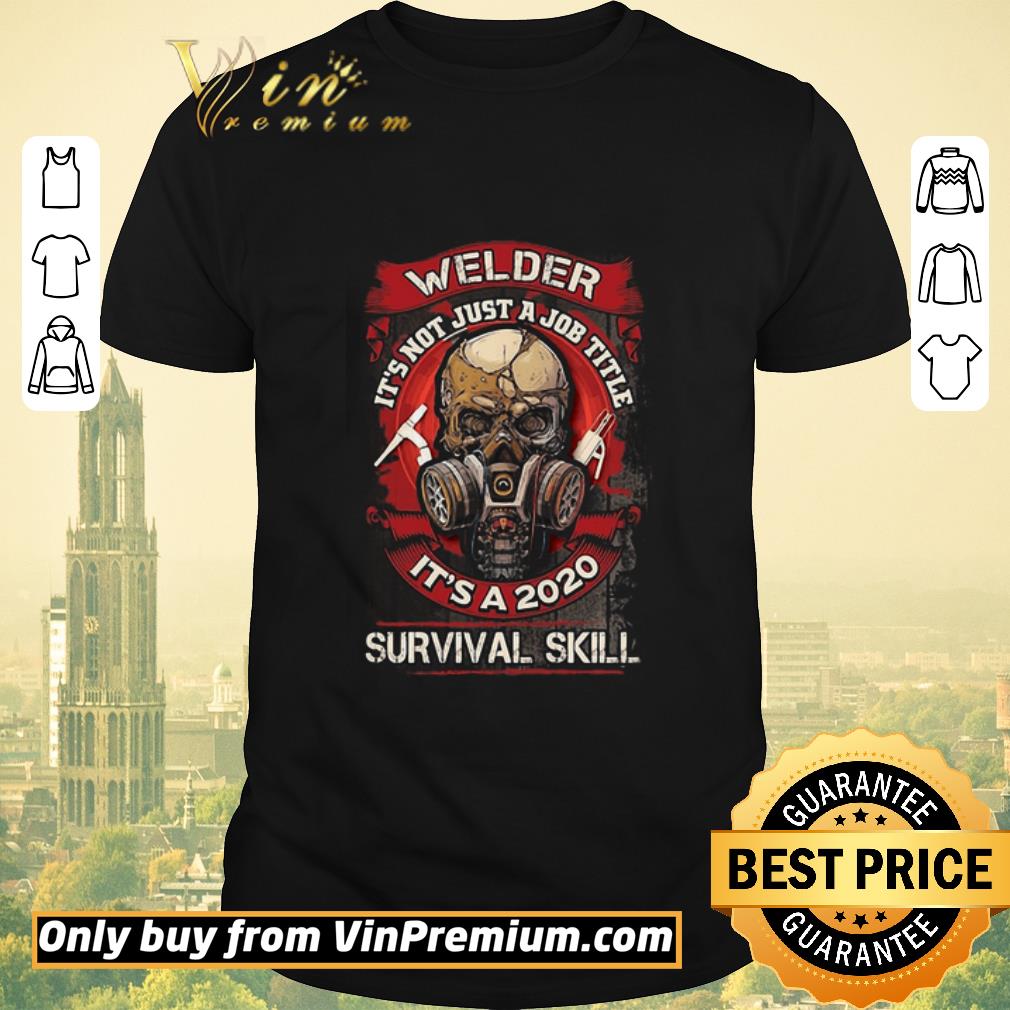 Funny Awesome Welder It’s Not Just A Job Title It’s A 2020 Survival Skill shirt sweater
