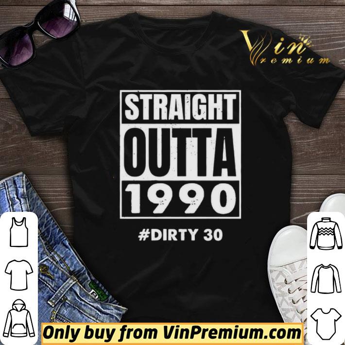 Straight Outta 1990 #dirty 30 shirt sweater