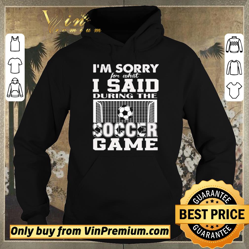 c5c5a962 hot i m sorry for what i said during the soccer game shirt sweater 4 - Hot I’m sorry for what I said during the soccer game shirt sweater