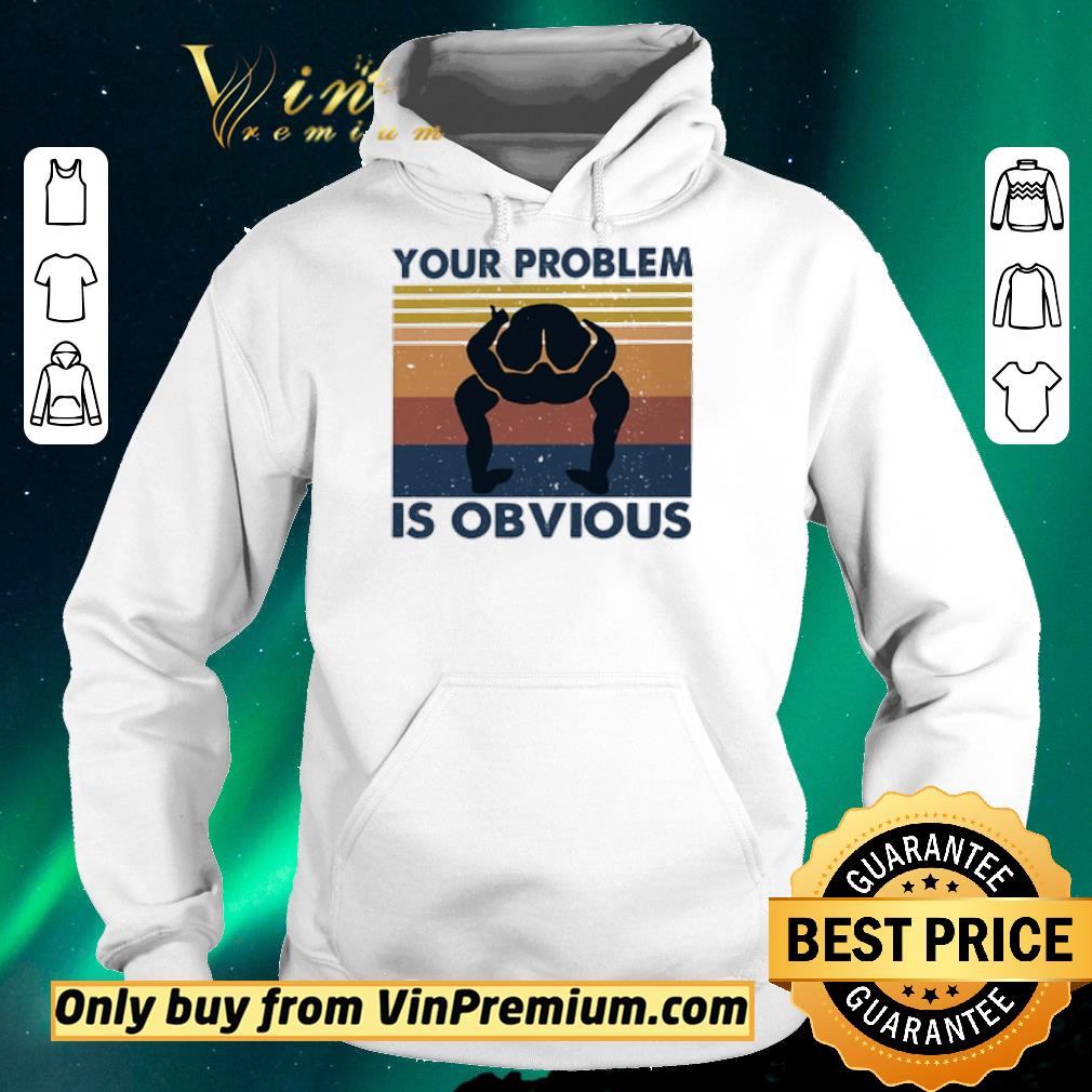 Top Your problem is obvious vintage shirt sweater c5f2e335 top your problem is obvious vintage shirt sweater 4 - Top Your problem is obvious vintage shirt sweater