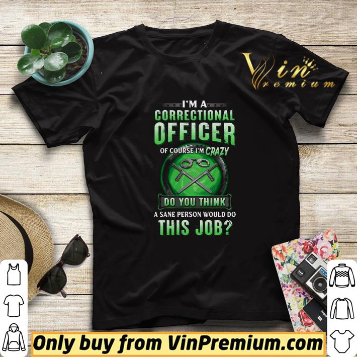 cba8700b i m a correctional officer of course i m crazy do you think a sane person would do this job shirt sweater 4 - I’m A Correctional Officer Of Course I’m Crazy Do You Think A Sane Person Would Do This Job shirt sweater